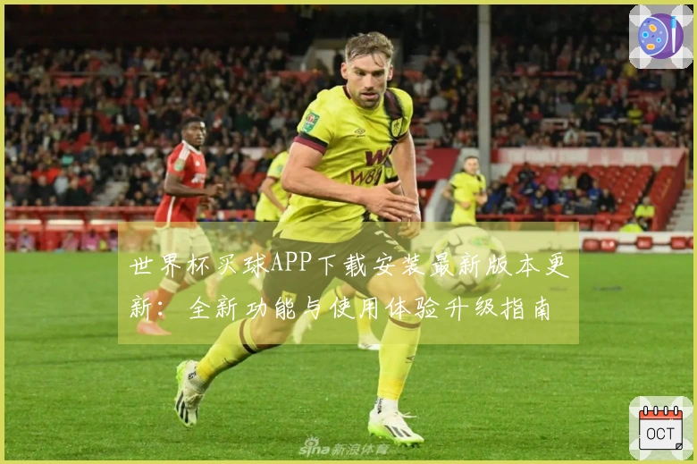 世界杯买球APP下载安装最新版本更新：全新功能与使用体验升级指南