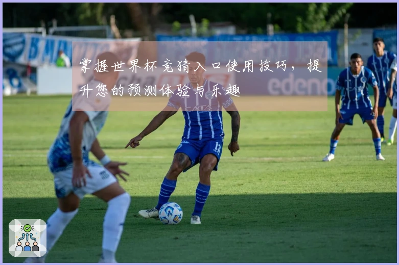 掌握世界杯竞猜入口使用技巧,提升您的预测体验与乐趣