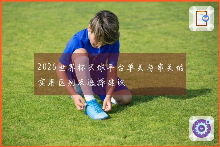2026世界杯买球平台单关与串关的实用区别及选择建议